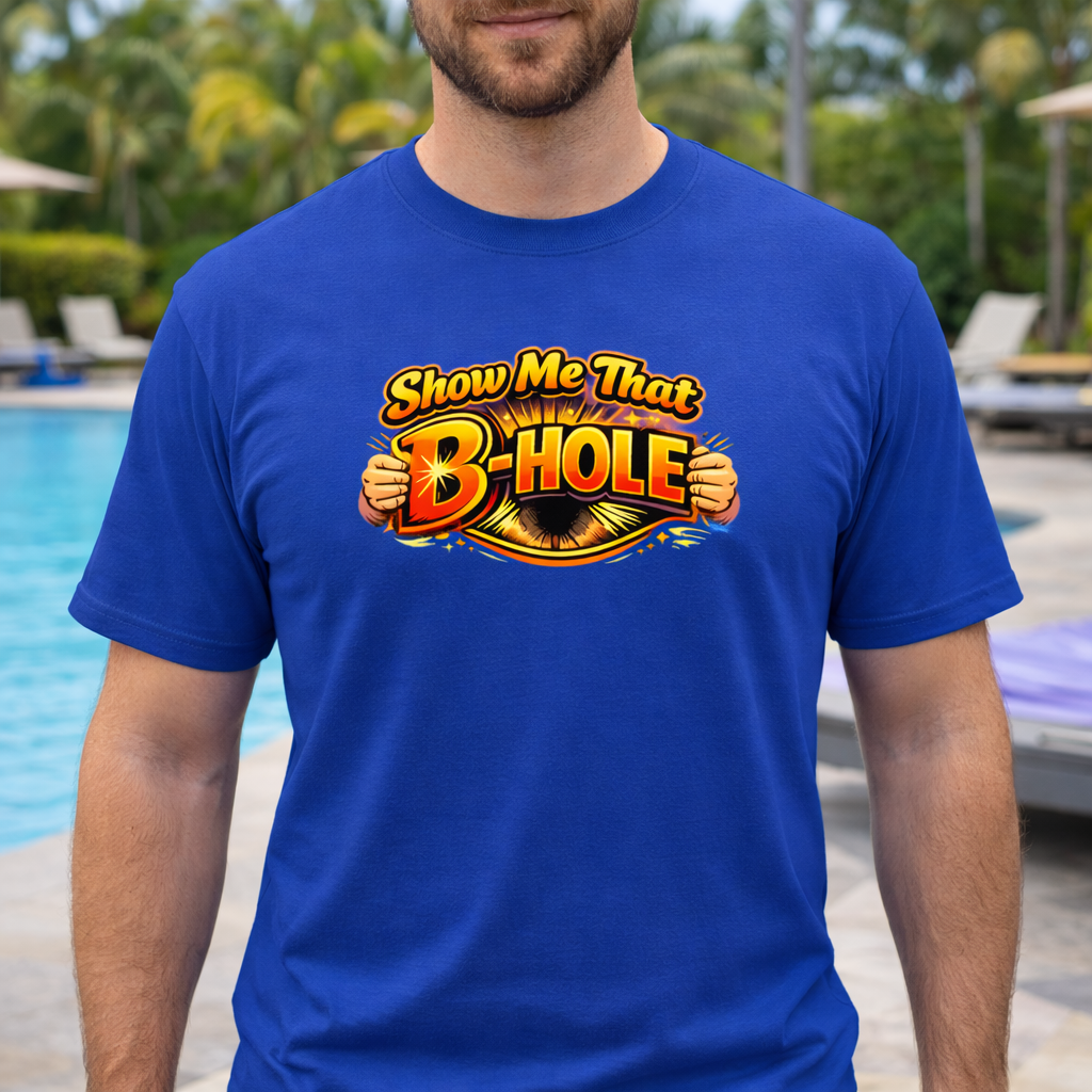 Show Me That B-hole Tshirt